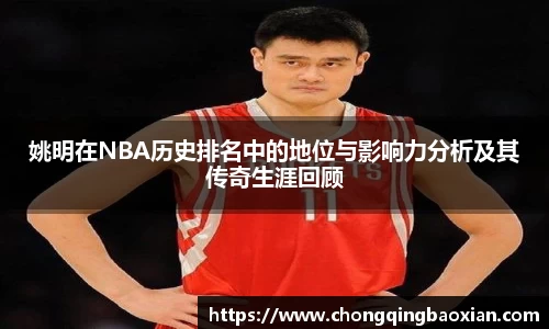 姚明在NBA历史排名中的地位与影响力分析及其传奇生涯回顾
