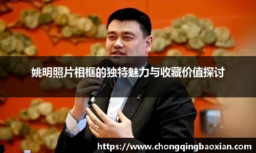 姚明照片相框的独特魅力与收藏价值探讨