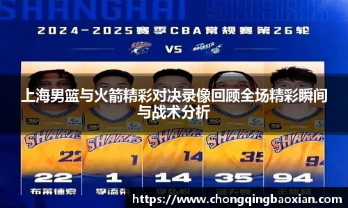 上海男篮与火箭精彩对决录像回顾全场精彩瞬间与战术分析