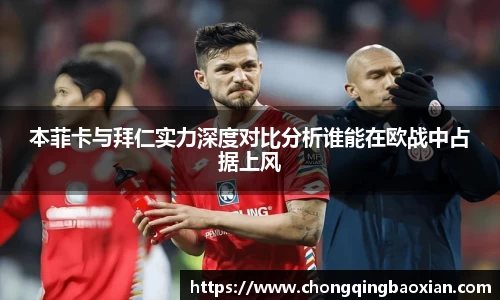 本菲卡与拜仁实力深度对比分析谁能在欧战中占据上风